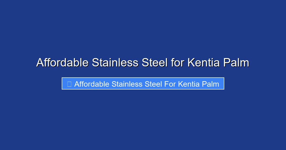 Affordable Stainless Steel for Kentia Palm