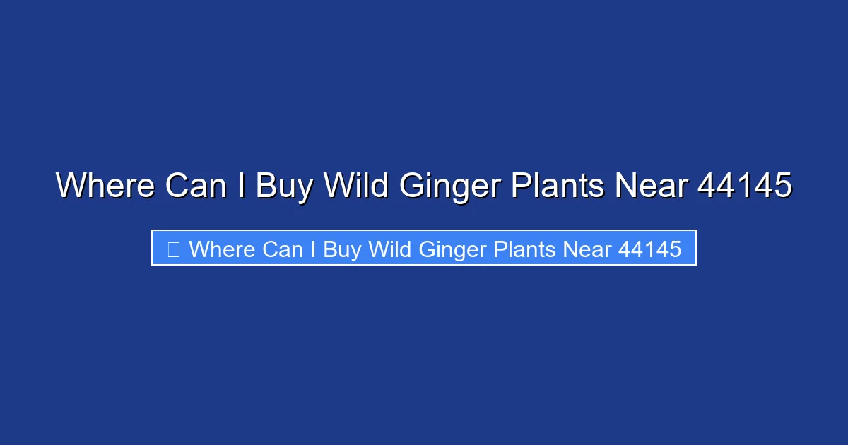Where Can I Buy Wild Ginger Plants Near 44145